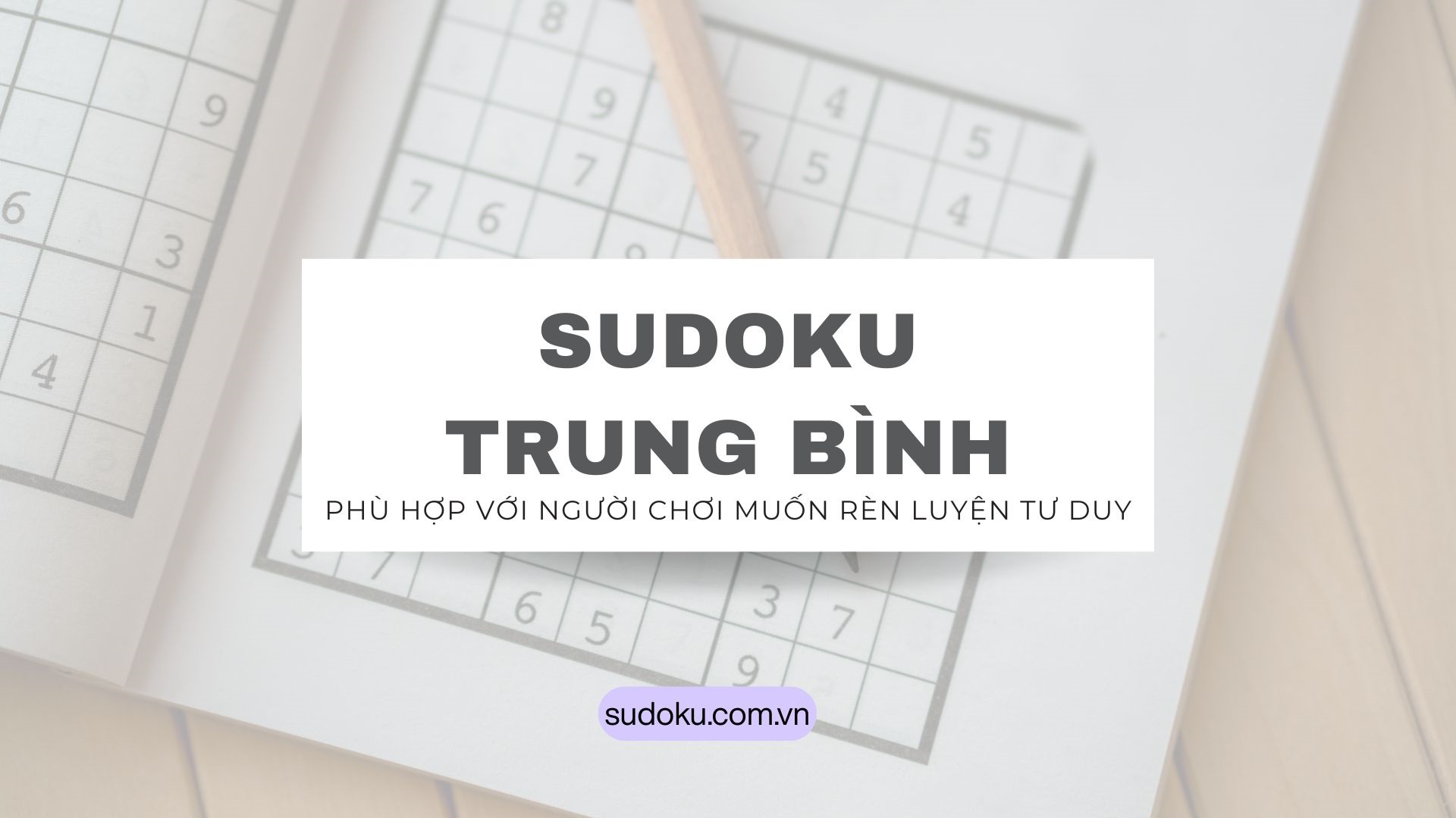 Sudoku trung bình phù hợp với người chơi nào? 1 Sudoku trung bình phù hợp với người chơi nào?